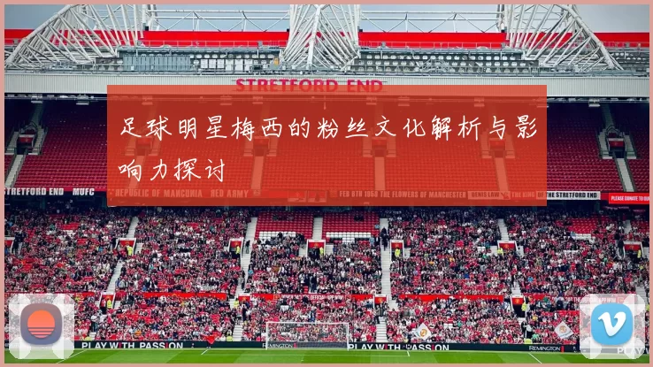 足球明星梅西的粉丝文化解析与影响力探讨