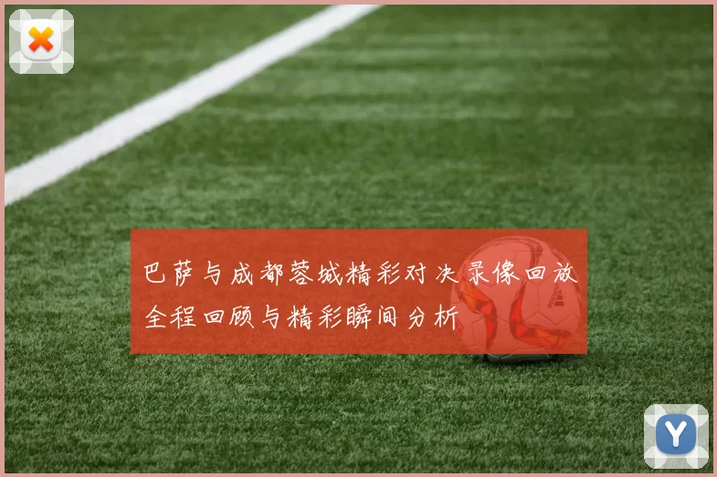 巴萨与成都蓉城精彩对决录像回放全程回顾与精彩瞬间分析