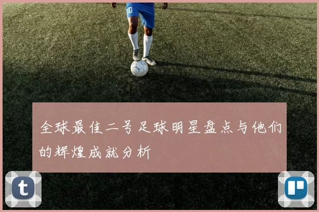 全球最佳二号足球明星盘点与他们的辉煌成就分析