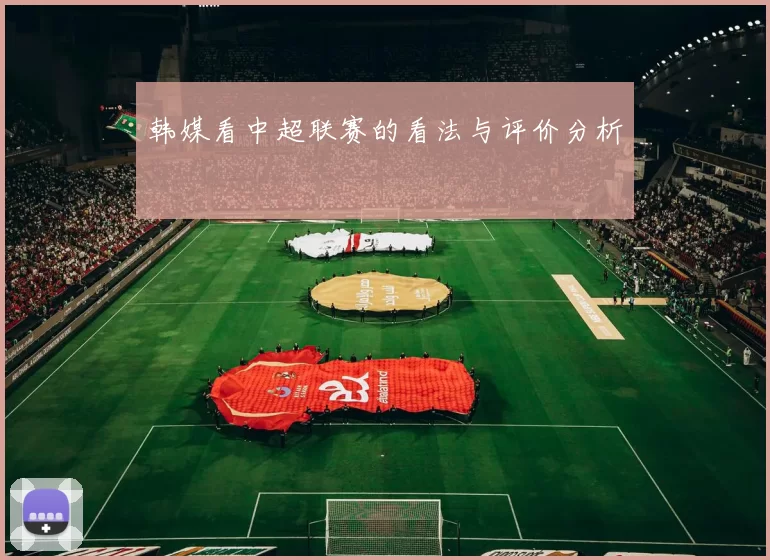 韩媒看中超联赛的看法与评价分析
