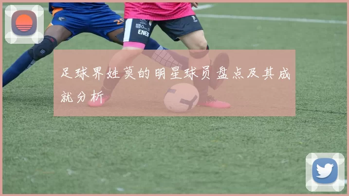 足球界姓莫的明星球员盘点及其成就分析