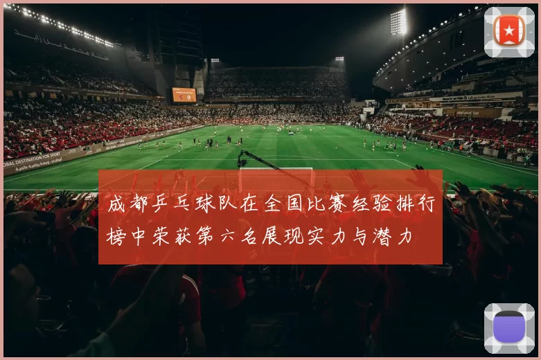 成都乒乓球队在全国比赛经验排行榜中荣获第六名展现实力与潜力