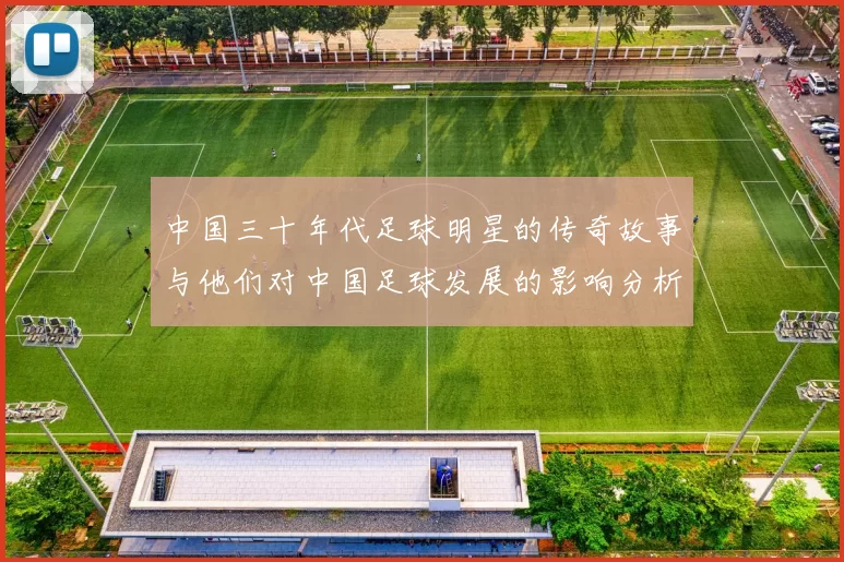 中国三十年代足球明星的传奇故事与他们对中国足球发展的影响分析