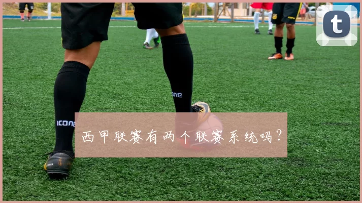 西甲联赛有两个联赛系统吗？