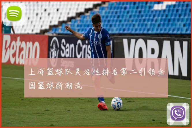 上海篮球队灵活性排名第二引领全国篮球新潮流