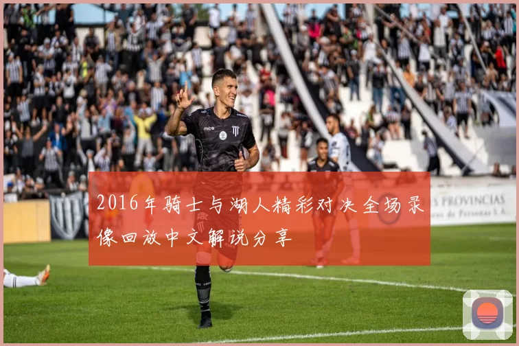 2016年骑士与湖人精彩对决全场录像回放中文解说分享