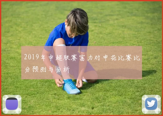 2019年中超联赛富力对申花比赛比分预测与分析