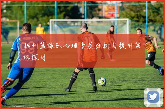 杭州篮球队心理素质分析与提升策略探讨
